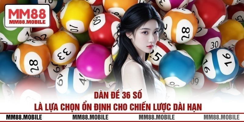 Dàn đề 36 số là lựa chọn ổn định cho chiến lược dài hạn