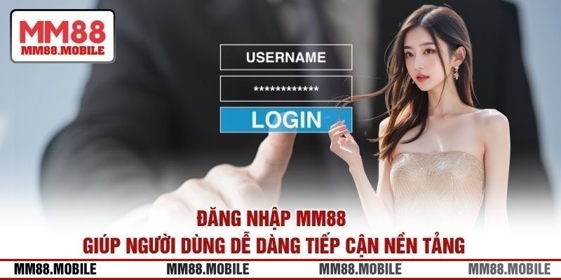 Đăng nhập MM88 giúp người dùng dễ dàng tiếp cận nền tảng