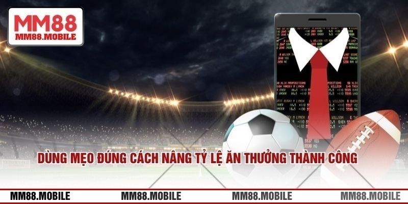Dùng mẹo đúng cách nâng tỷ lệ ăn thưởng cược thành công 