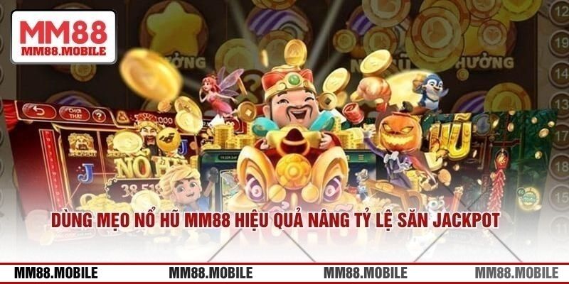 Dùng mẹo nổ hũ MM88 hiệu quả nâng tỷ lệ săn jackpot