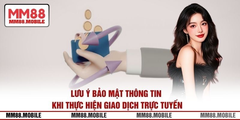 Lưu ý bảo mật thông tin khi thực hiện giao dịch trực tuyến