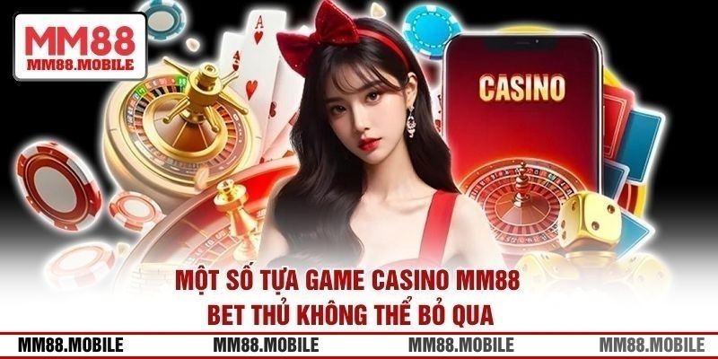 Một số tựa game Casino MM88 bet thủ không thể bỏ qua