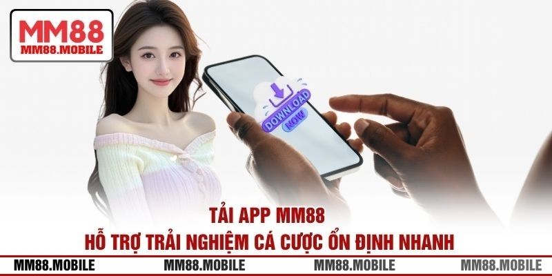 Tải app MM88 hỗ trợ trải nghiệm cá cược ổn định nhanh